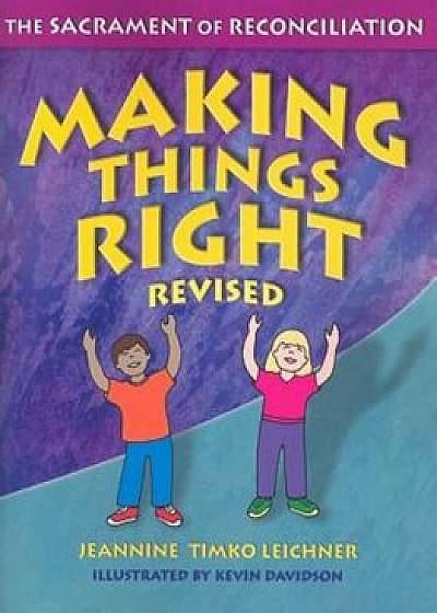 Making Things Right: The Sacrament of Reconciliation, Paperback/Jeannine Timko Leichner