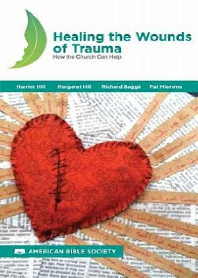 Healing the Wounds of Trauma: How the Church Can Help, North American Edition, Paperback/Harriet Hill