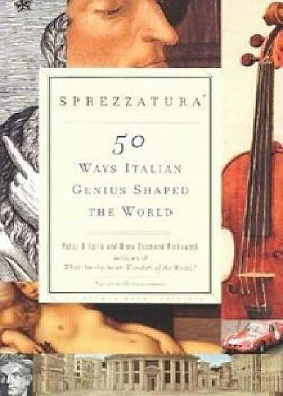 Sprezzatura: 50 Ways Italian Genius Shaped the World, Paperback/Peter D'Epiro