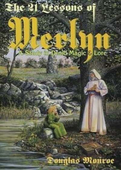 The 21 Lessons of Merlyn the 21 Lessons of Merlyn: A Study in Druid Magic & Lore a Study in Druid Magic & Lore, Paperback/Douglas Monroe