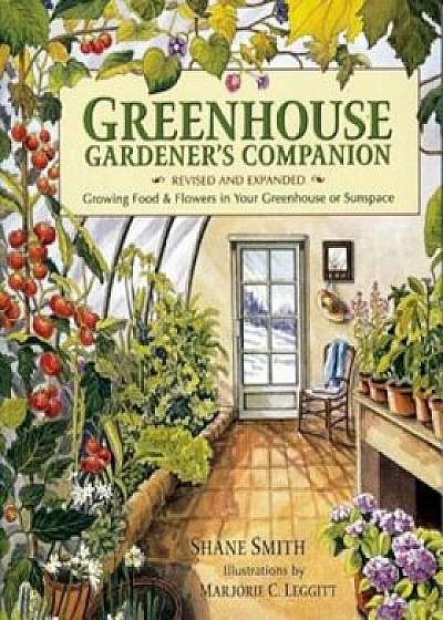 Greenhouse Gardener's Companion: Growing Food & Flowers in Your Greenhouse or Sunspace, Paperback/Shane Smith