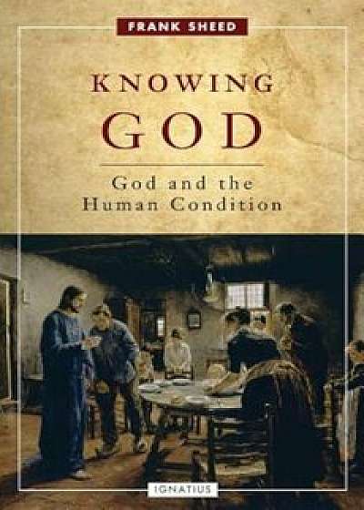 Knowing God: God and the Human Condition, Paperback/Frank Sheed