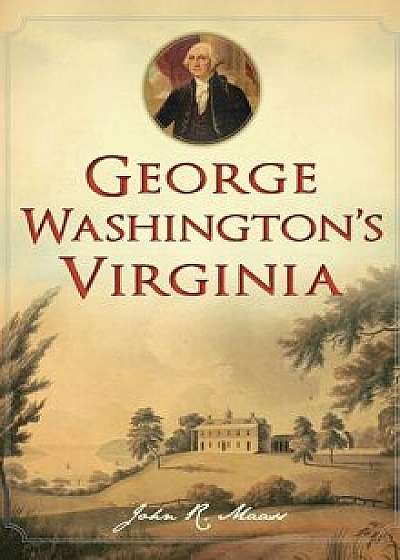 George Washington's Virginia, Hardcover/John R. Maass