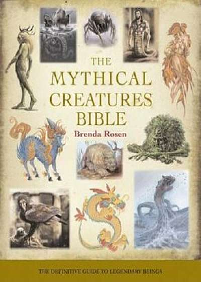 The Mythical Creatures Bible: The Definitive Guide to Legendary Beings, Paperback/Brenda Rosen