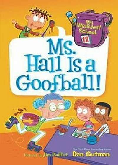 My Weirdest School: Ms. Hall Is a Goofball!/Dan Gutman