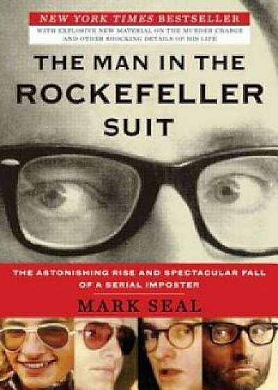 The Man in the Rockefeller Suit: The Astonishing Rise and Spectacular Fall of a Serial Impostor, Paperback/Mark Seal