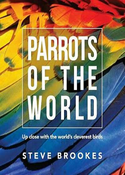 Parrots of the World, Paperback/Steve Brookes