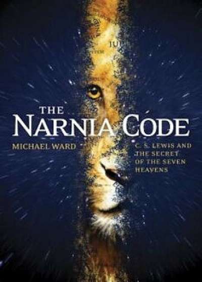 The Narnia Code: C. S. Lewis and the Secret of the Seven Heavens, Paperback/Michael Ward