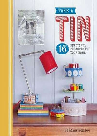 Take a Tin: 16 Beautiful Projects for Your Home, Paperback/Jemima Schlee