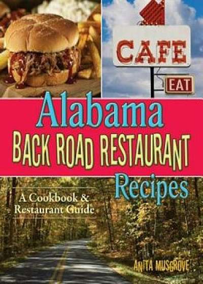 Alabama Back Road Restaurant Recipes: A Cookbook & Restaurant Guide, Paperback/Anita Musgrove