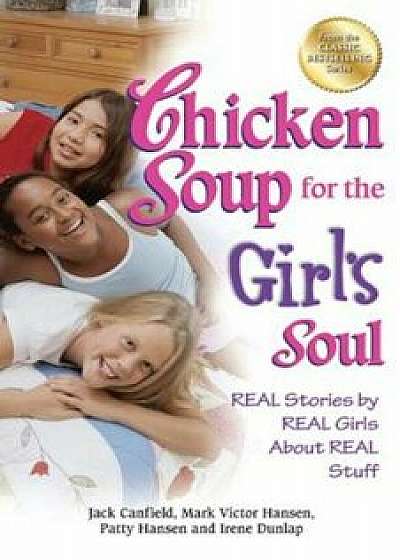 Chicken Soup for the Girl's Soul: Real Stories by Real Girls about Real Stuff, Paperback/Jack Canfield