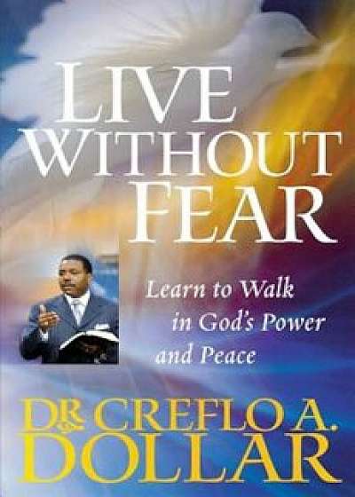 Live Without Fear: Learn to Walk in God's Power and Peace, Paperback/Dollar