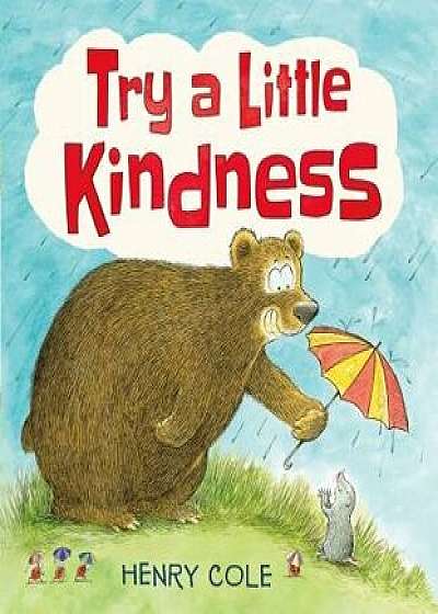 Try a Little Kindness: A Guide to Being Better, Hardcover/Henry Cole