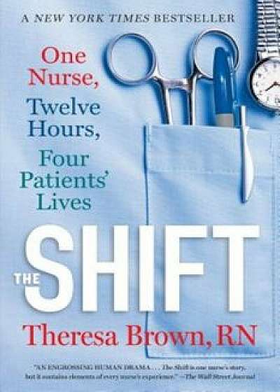 The Shift: One Nurse, Twelve Hours, Four Patients' Lives, Paperback/Theresa Brown