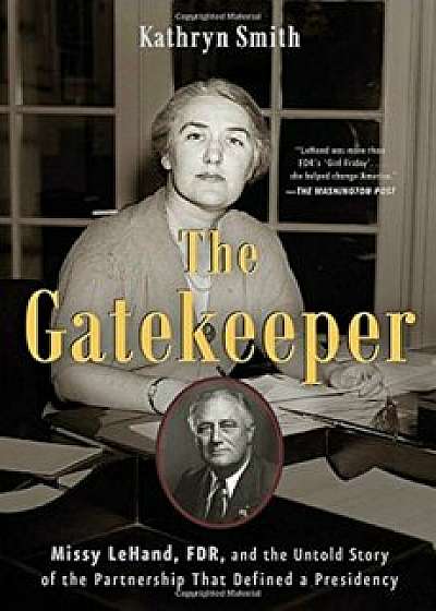 The Gatekeeper: Missy Lehand, FDR, and the Untold Story of the Partnership That Defined a Presidency, Paperback/Kathryn Smith