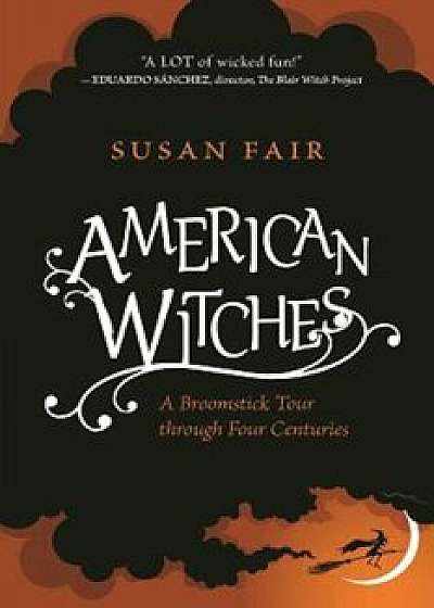American Witches: A Broomstick Tour Through Four Centuries, Hardcover/Susan Fair