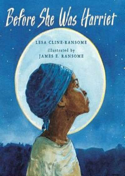 Before She Was Harriet, Hardcover/Lesa Cline-Ransome