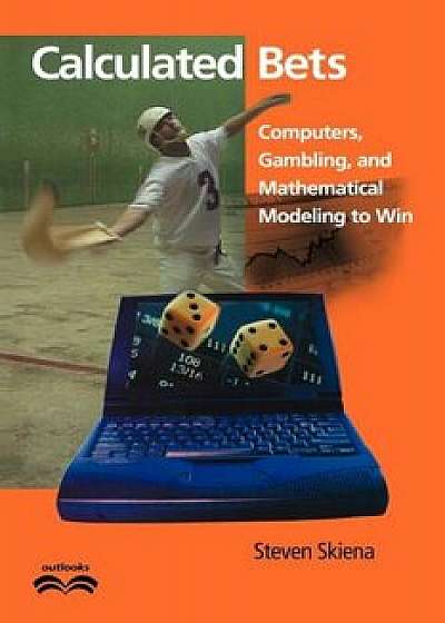 Calculated Bets: Computers, Gambling, and Mathematical Modeling to Win, Paperback/Steven S. Skiena