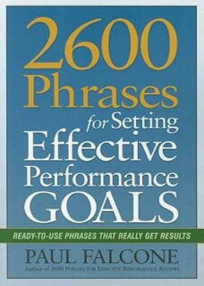 2600 Phrases for Setting Effective Performance Goals: Ready-To-Use Phrases That Really Get Results, Paperback/Paul Falcone