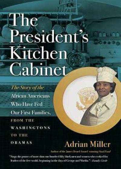The President's Kitchen Cabinet: The Story of the African Americans Who Have Fed Our First Families, from the Washingtons to the Obamas, Paperback/Adrian Miller