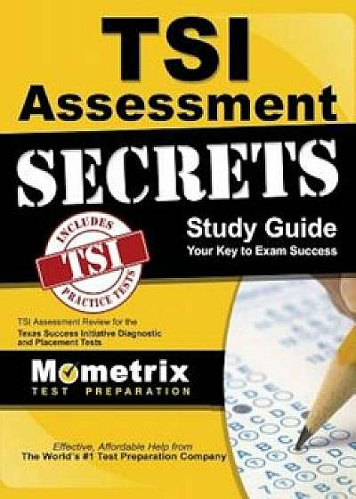 Tsi Assessment Secrets Study Guide: Tsi Assessment Review for the Texas Success Initiative Diagnostic and Placement Tests, Hardcover/Tsi Exam Secrets Test Prep