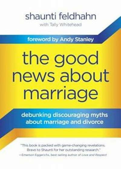 The Good News about Marriage: Debunking Discouraging Myths about Marriage and Divorce, Hardcover/Shaunti Feldhahn