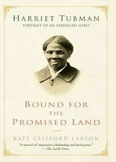 Bound for the Promised Land: Harriet Tubman: Portrait of an American Hero, Paperback/Kate Clifford Larson