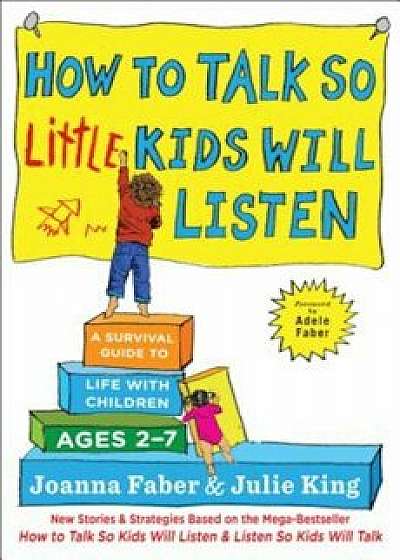 How to Talk So Little Kids Will Listen: A Survival Guide to Life with Children Ages 2-7, Paperback/Joanna Faber