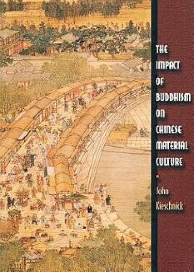 The Impact of Buddhism on Chinese Material Culture, Paperback/John Kieschnick