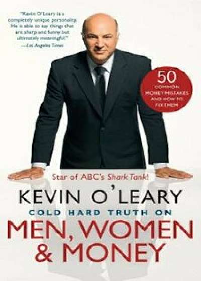 Cold Hard Truth on Men, Women & Money: 50 Common Money Mistakes and How to Fix Them, Paperback/Kevin O'Leary
