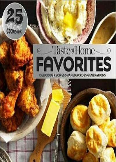 Taste of Home Favorites--25th Anniversary Edition: Delicious Recipes Shared Across Generations/Taste of Home