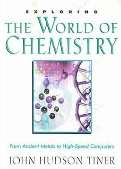 Exploring the World of Chemistry: From Ancient Metals to High-Speed Computers, Paperback/John Hudson Tiner