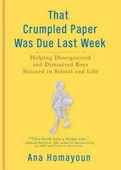 That Crumpled Paper Was Due Last Week: Helping Disorganized and Distracted Boys Succeed in School and Life, Paperback/Ana Homayoun