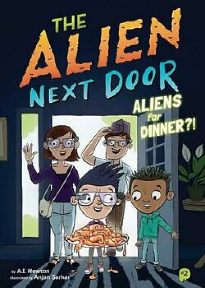The Alien Next Door 2: Aliens for Dinner'!, Hardcover/A. I. Newton