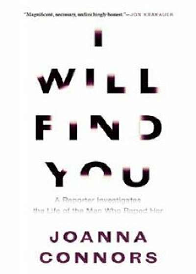 I Will Find You: A Reporter Investigates the Life of the Man Who Raped Her, Hardcover/Joanna Connors