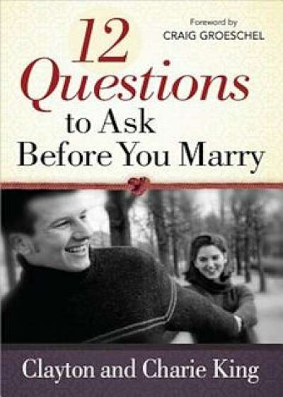 12 Questions to Ask Before You Marry, Paperback/Clayton King