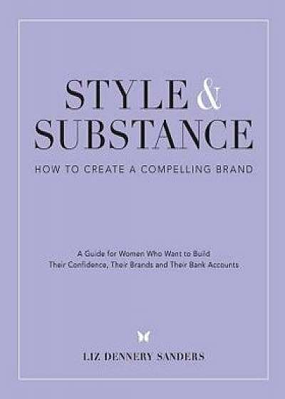 Style & Substance: How to Create a Compelling Brand, Paperback/Liz Dennery Sanders