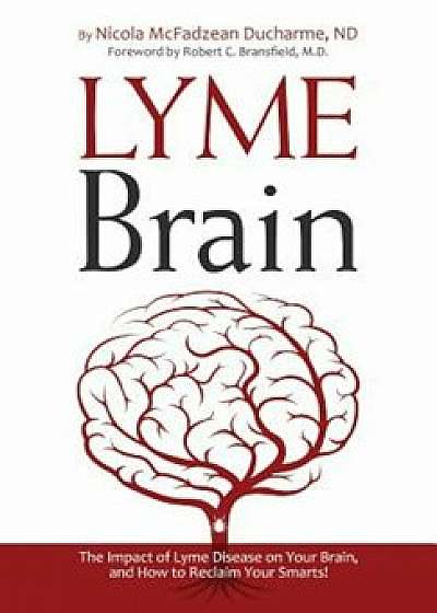 Lyme Brain: The Impact of Lyme Disease on Your Brain, and How to Reclaim Your Smarts!, Paperback/Nicola McFadzean DuCharme