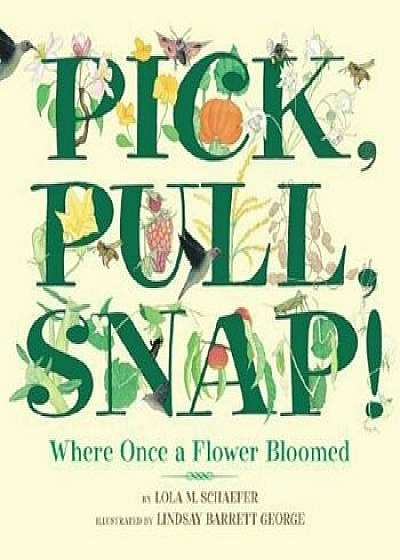 Pick, Pull, Snap!: Where Once a Flower Bloomed, Hardcover/Lola M. Schaefer