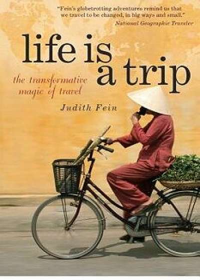 Life Is a Trip: The Transformative Magic of Travel, Paperback/Judith Fein