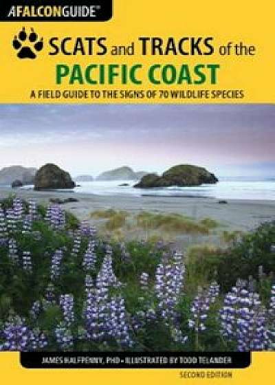 Scats and Tracks of the Pacific Coast: A Field Guide to the Signs of 70 Wildlife Species, Paperback/James Halfpenny