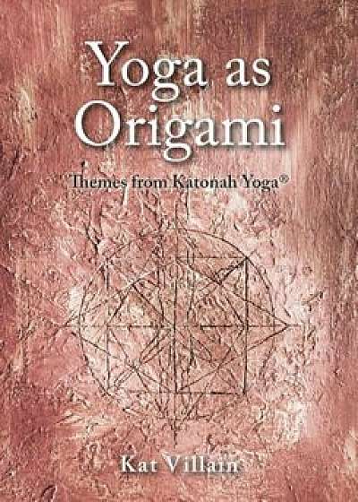 Yoga as Origami, Paperback/Kat Villain