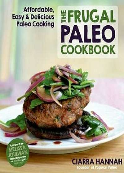 The Frugal Paleo Cookbook: Affordable, Easy & Delicious Paleo Cooking, Paperback/Ciarra Hannah