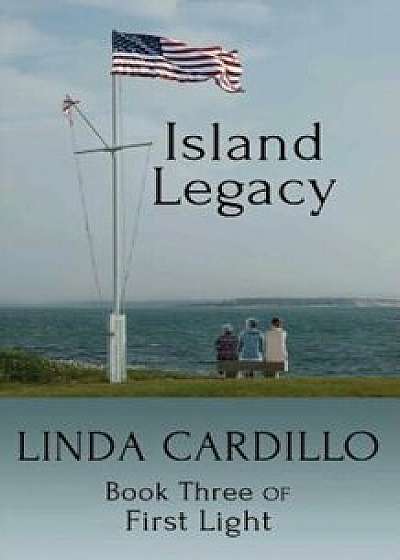 Island Legacy: Book Three of First Light, Paperback/Linda Cardillo