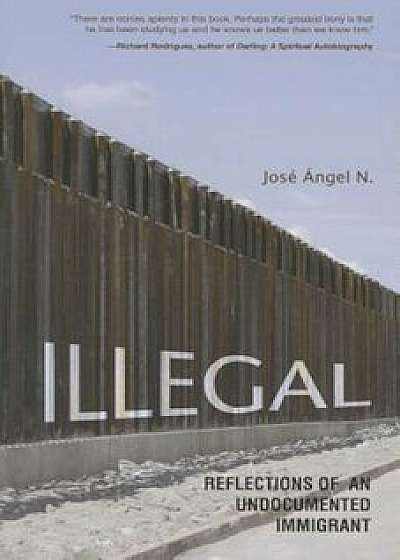 Illegal: Reflections of an Undocumented Immigrant, Paperback/Jose Angel N