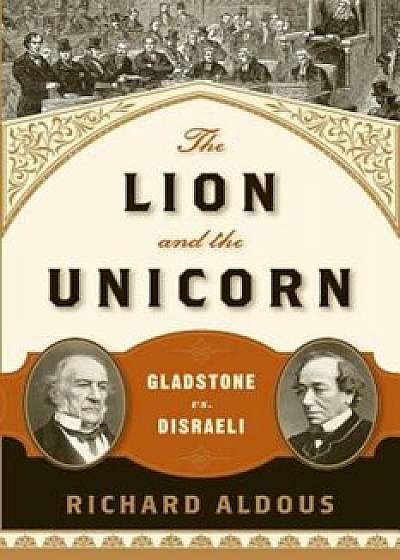 The Lion and the Unicorn: Gladstone vs. Disraeli, Paperback/Richard Aldous