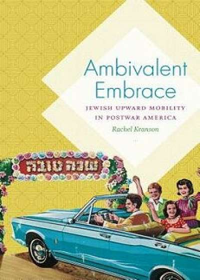 Ambivalent Embrace: Jewish Upward Mobility in Postwar America, Paperback/Rachel Kranson