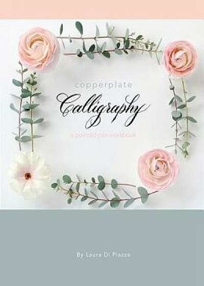 Copperplate Calligraphy: A Pointed Pen Workbook, Paperback/Laura Di Piazza