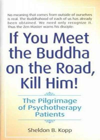 If You Meet the Buddha on the Road, Kill Him: The Pilgrimage of Psychotherapy Patients, Paperback/Sheldon Kopp