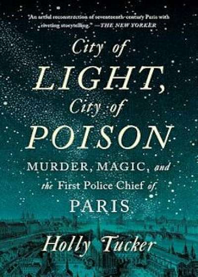 City of Light, City of Poison: Murder, Magic, and the First Police Chief of Paris, Paperback/Holly Tucker